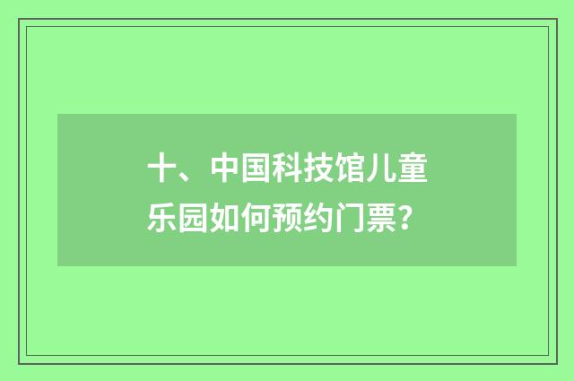 十、中国科技馆儿童乐园如何预约门票？