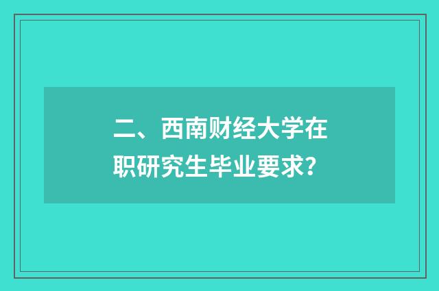 二、西南财经大学在职研究生毕业要求？