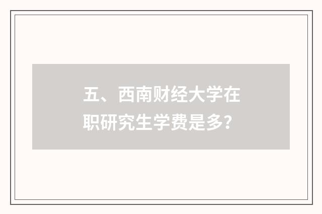 五、西南财经大学在职研究生学费是多？