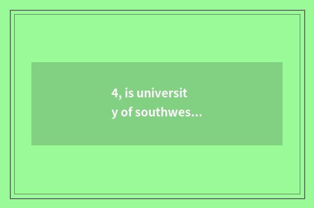 4, is university of southwest finance and economics on-the-job how much is gradu