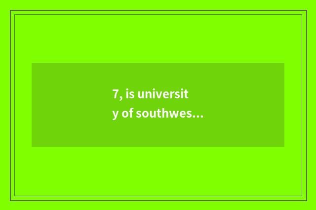 7, is university of southwest finance and economics on-the-job is graduate stude
