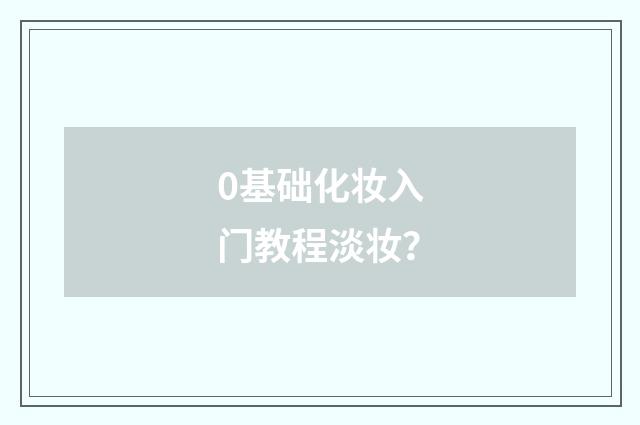 0基础化妆入门教程淡妆？