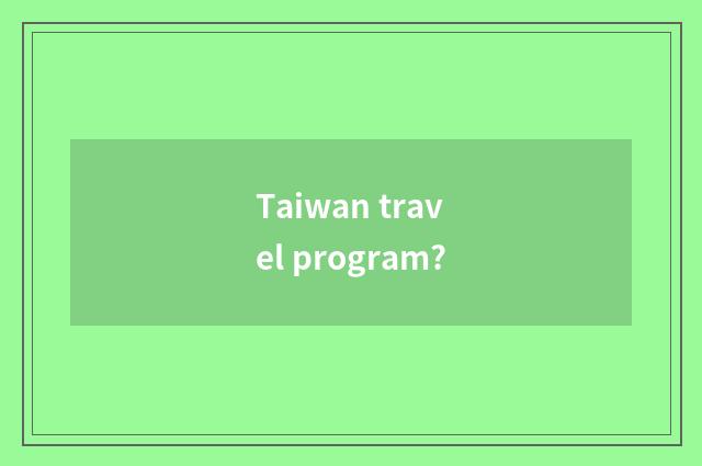 Taiwan travel program?