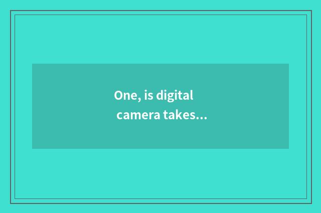 One, is digital camera takes wide part still panoramic very good?