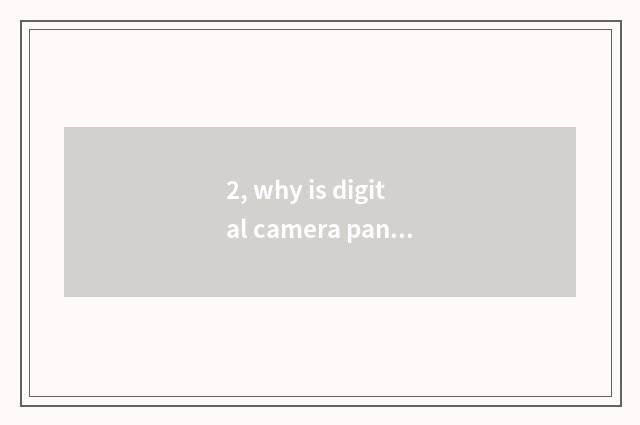 2, why is digital camera panoramic is the photograph particularly narrow?