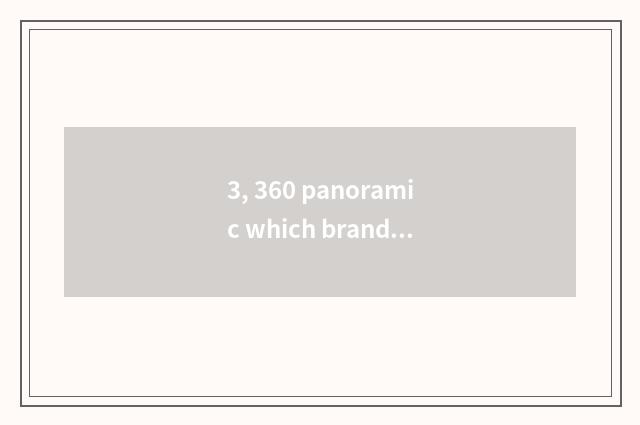 3, 360 panoramic which brand is good?