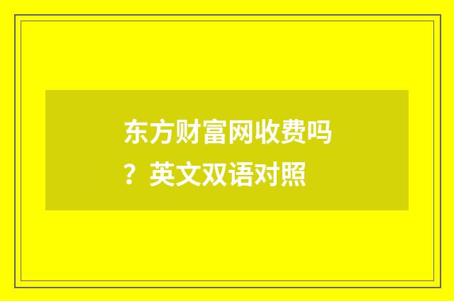 东方财富网收费吗？英文双语对照
