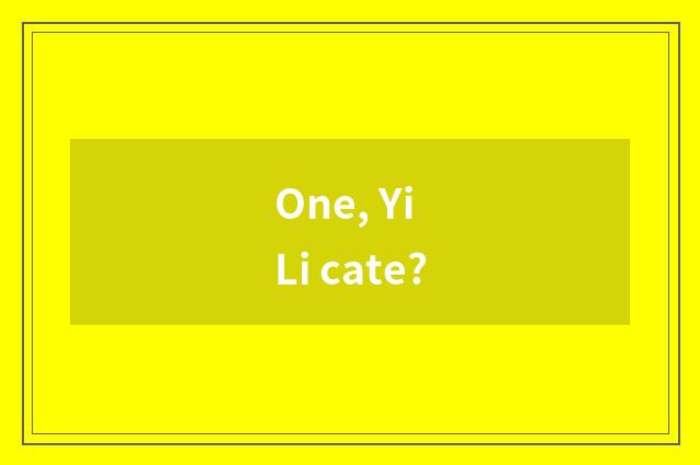 One, Yi Li cate?
