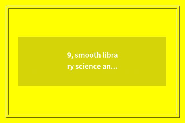 9, smooth library science and technology, father?
