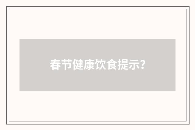 春节健康饮食提示？
