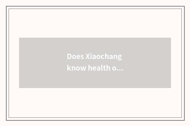 Does Xiaochang know health of food of Spring Festival preserve one's health?