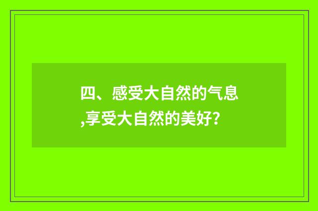 四、感受大自然的气息,享受大自然的美好？