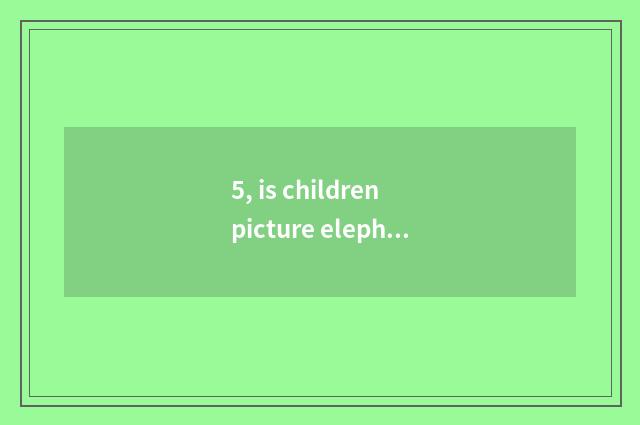 5, is children picture elephant simple?