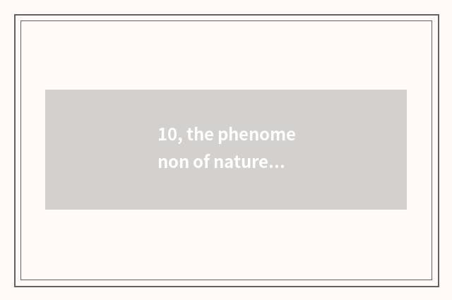 10, the phenomenon of nature?