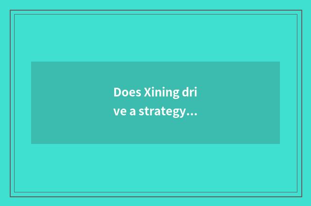Does Xining drive a strategy oneself to Yinchuan?