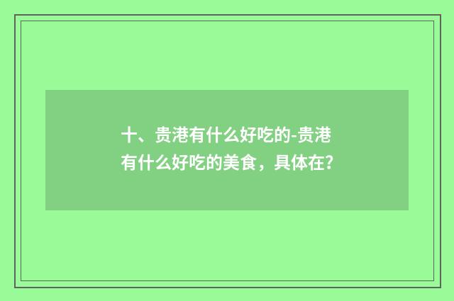 十、贵港有什么好吃的-贵港有什么好吃的美食，具体在？