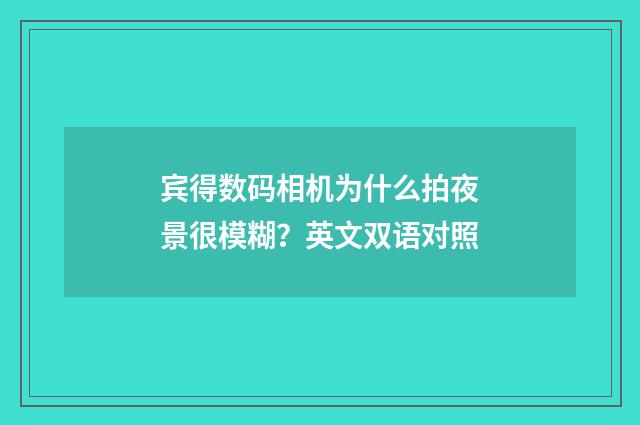 宾得数码相机为什么拍夜景很模糊?英文双语对照