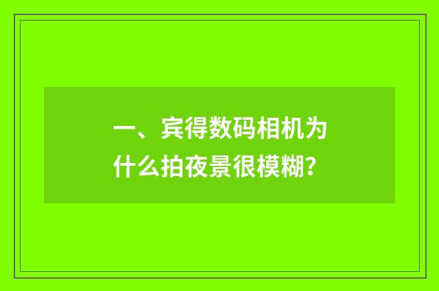 一、宾得数码相机为什么拍夜景很模糊？
