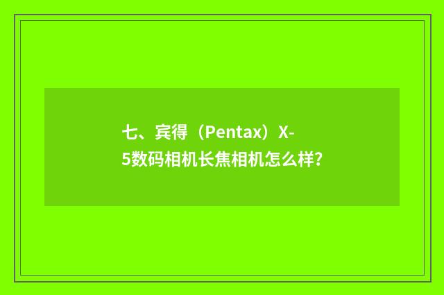七、宾得（Pentax）X-5数码相机长焦相机怎么样？