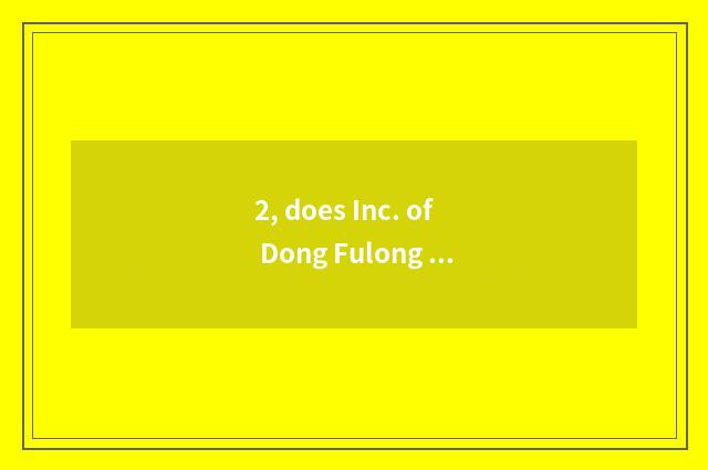 2, does Inc. of Dong Fulong science and technology belong to foreign capital ent