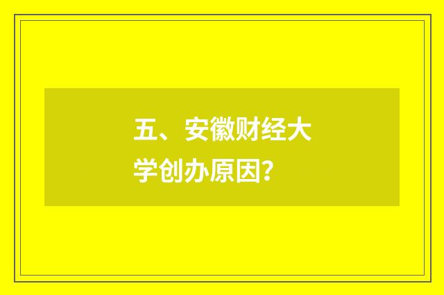 五、安徽财经大学创办原因？