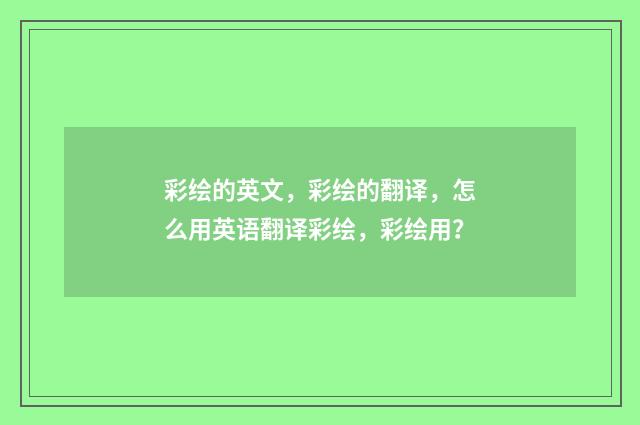 彩绘的英文，彩绘的翻译，怎么用英语翻译彩绘，彩绘用？