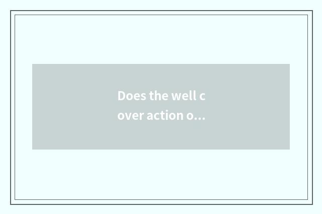 Does the well cover action of coloured drawing or pattern?