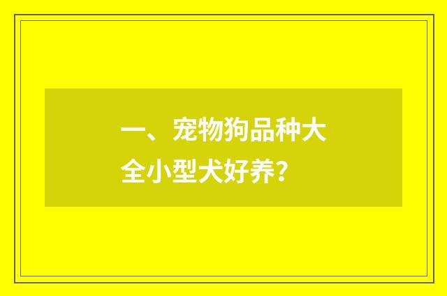 一、宠物狗品种大全小型犬好养？