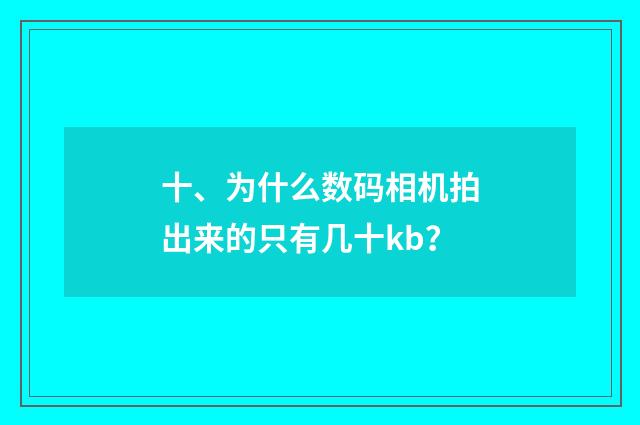 十、为什么数码相机拍出来的只有几十kb？