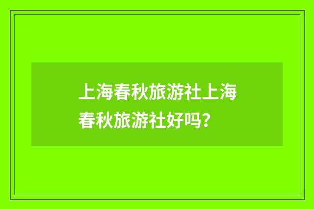上海春秋旅游社上海春秋旅游社好吗？