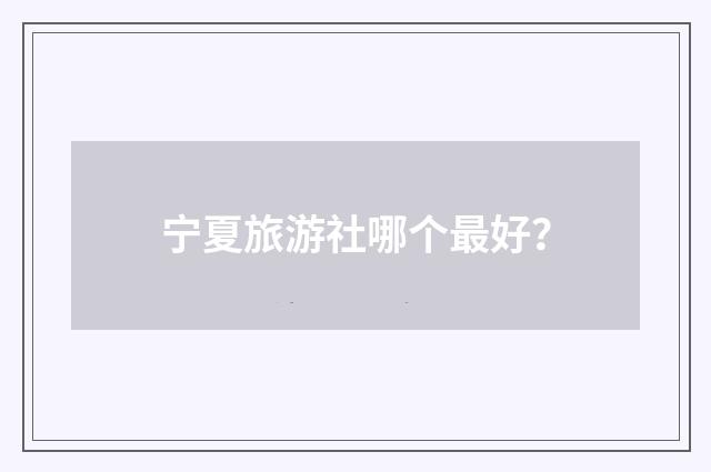 宁夏旅游社哪个最好？