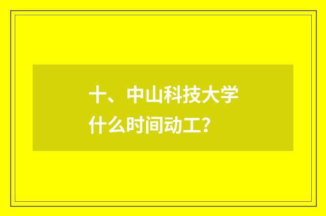 十、中山科技大学什么时间动工？