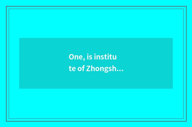 One, is institute of Zhongshan of university of Zhongshan science and technology