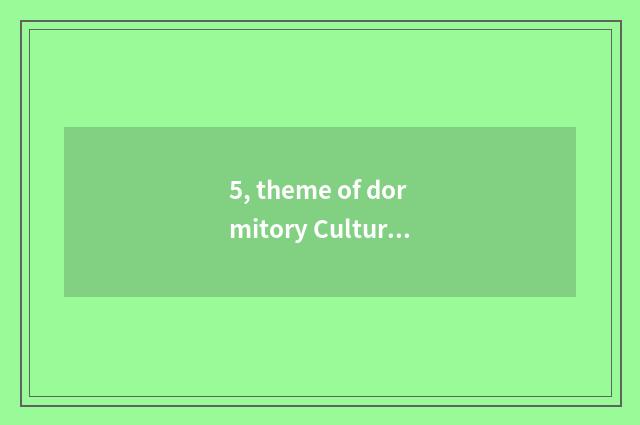 5, theme of dormitory Cultural Festival and catchphrase?