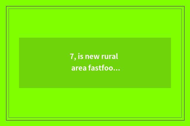 7, is new rural area fastfood?
