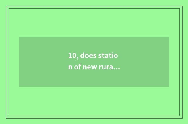 10, does station of new rural area leave new country east does the station have 