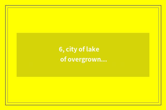 6, city of lake of overgrown with weeds one in are 2019 own recruit students alw