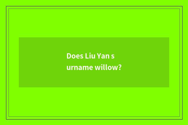 Does Liu Yan surname willow?