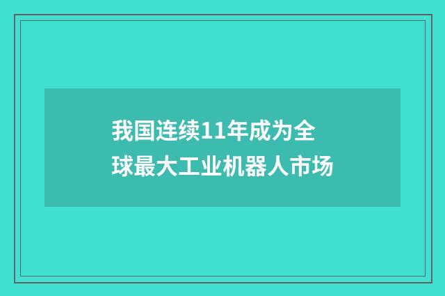 我国连续11年成为全球最大工业机器人市场