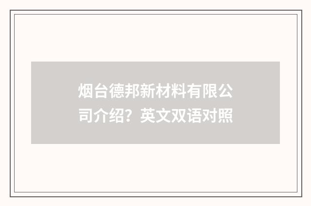 烟台德邦新材料有限公司介绍？英文双语对照