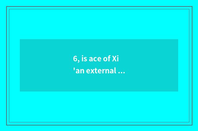 6, is ace of Xi'an external affairs professional?