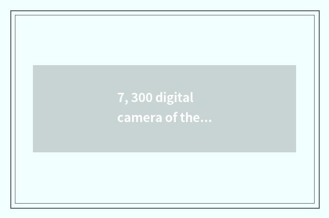 7, 300 digital camera of the left and right sides?