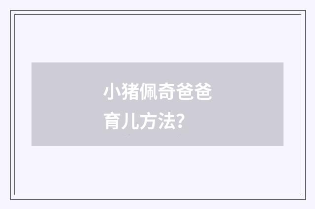 小猪佩奇爸爸育儿方法？