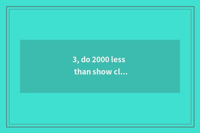 3, do 2000 less than show clip the most by force?