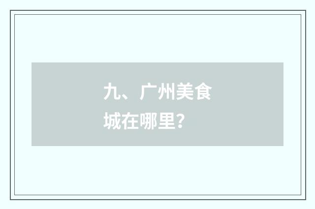 九、广州美食城在哪里？