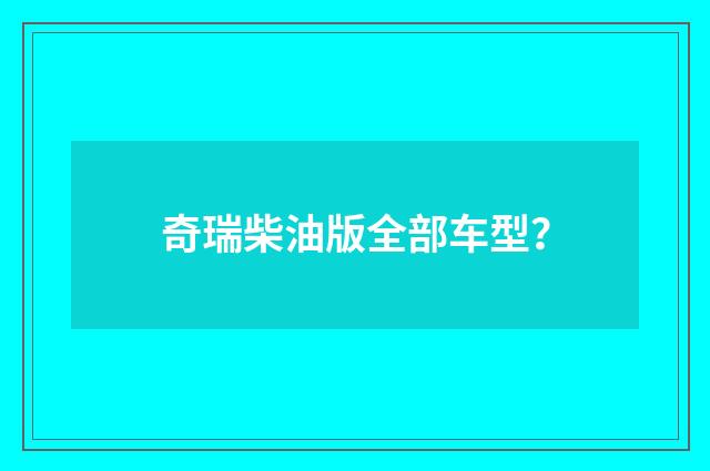 奇瑞柴油版全部车型？