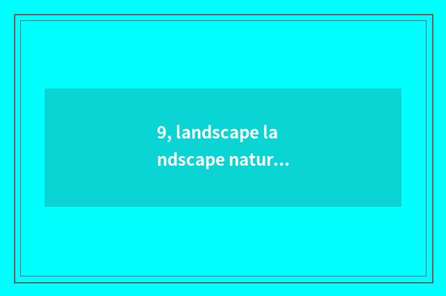 9, landscape landscape nature article table?