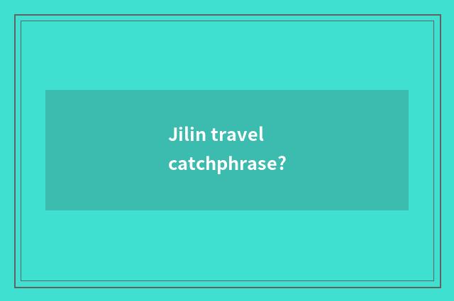Jilin travel catchphrase?