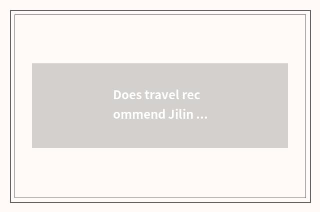 Does travel recommend Jilin summer?