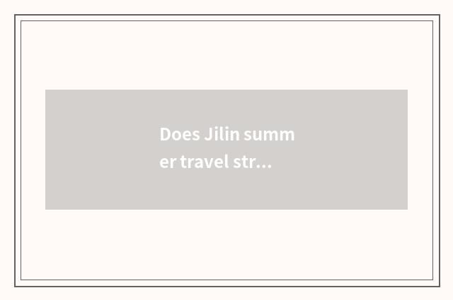 Does Jilin summer travel strategy?